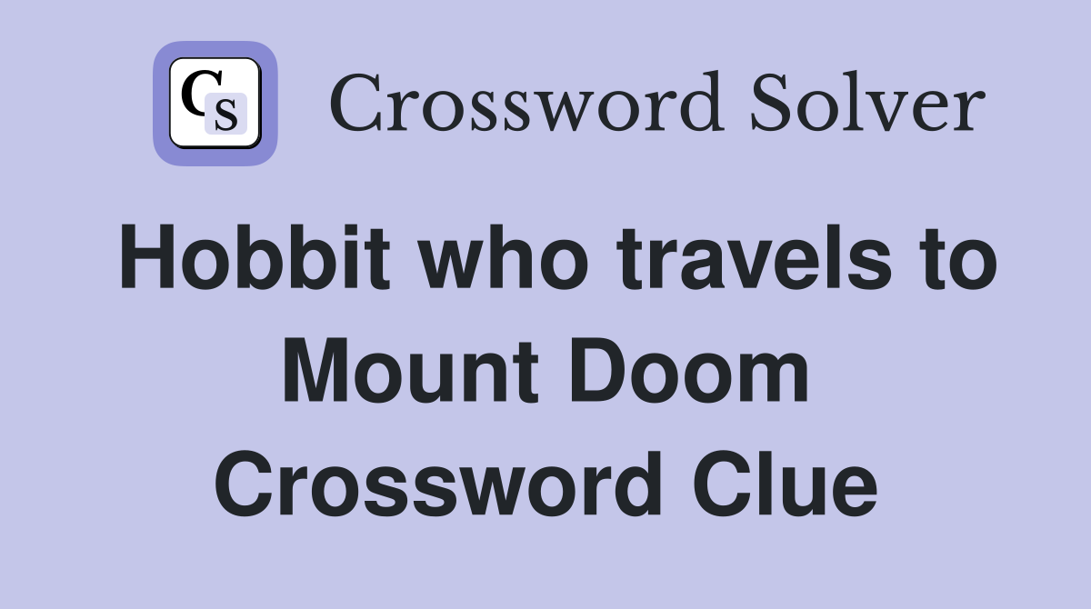 Hobbit who travels to Mount Doom Crossword Clue Answers Crossword